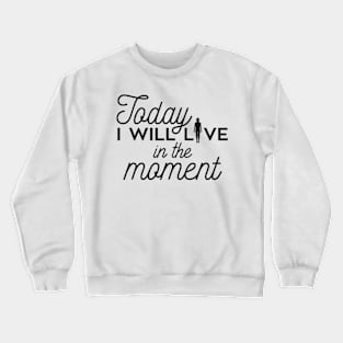 Today I will live in the moment (black) Crewneck Sweatshirt